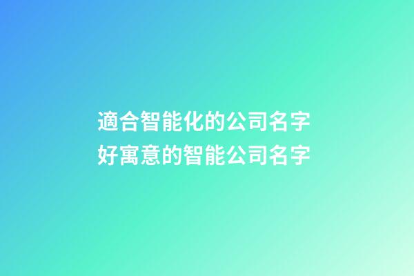 適合智能化的公司名字 好寓意的智能公司名字-第1張-公司起名-玄機(jī)派